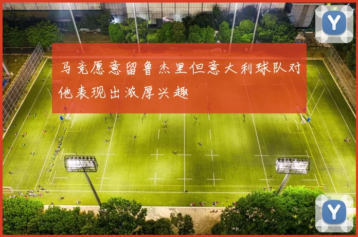 马竞愿意留鲁杰里但意大利球队对他表现出浓厚兴趣