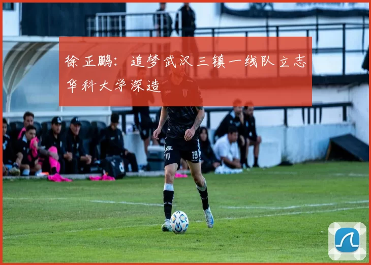 徐正鹏：追梦武汉三镇一线队立志华科大学深造