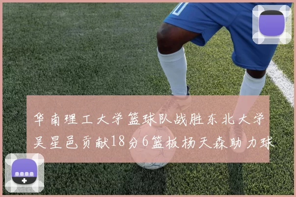 华南理工大学篮球队战胜东北大学吴星邑贡献18分6篮板杨天森助力球队获胜