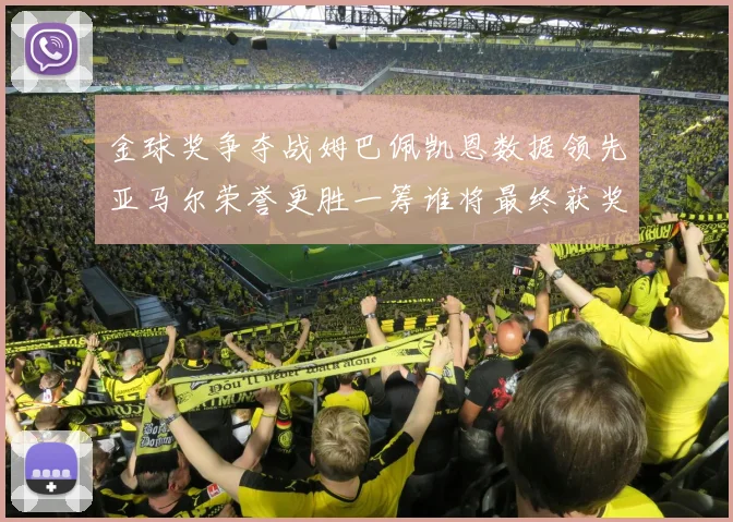 金球奖争夺战姆巴佩凯恩数据领先亚马尔荣誉更胜一筹谁将最终获奖